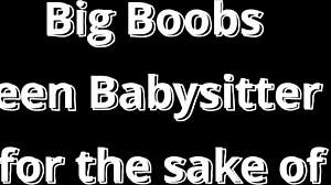 big boobs teen babysitter shall we fuck
